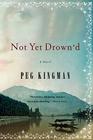 Not Yet Drown'd: A Novel By Peg Kingman Cover Image