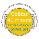 Collins 40 Minute Latin American Spanish: Learn to Speak Latin American Spanish in Minutes with Collins By Collins Dictionaries Cover Image