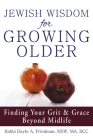Jewish Wisdom for Growing Older: Finding Your Grit and Grace Beyond Midlife By Dayle A. Friedman Cover Image