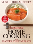 Japanese Home Cooking with Master Chef Murata: Sixty Quick and Healthy Recipes By Yoshihiro Murata, Akira Saito (Photographs by) Cover Image