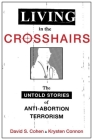 Living in the Crosshairs: The Untold Stories of Anti-Abortion Terrorism By David S. Cohen, Krysten Connon Cover Image