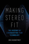 Making Stereo Fit: The History of a Disquieting Film Technology (California Studies in Music, Sound, and Media #6) By Eric Dienstfrey Cover Image