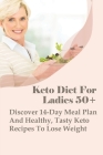 Keto Diet For Ladies 50]: Discover 14-Day Meal Plan And Healthy, Tasty Keto Recipes To Lose Weight: Keto Diet Plan For 50 Year Old Woman Cover Image