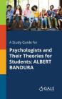 A Study Guide for Psychologists and Their Theories for Students: Albert Bandura By Cengage Learning Gale Cover Image
