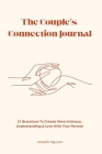 The Couple's Connection Journal: 33 Questions To Create More Intimacy, Understanding & Love With Your Partner By Joseph Nguyen Cover Image