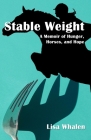 Stable Weight: A Memoir of Hunger, Horses, and Hope By Lisa Whalen Cover Image