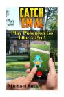 Catch 'Em All: Play Pokemon Go Like A Pro!: (Pokemon Go Tricks, Pokemon Go Tips) By Michael Smart Cover Image