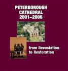 Peterborough Cathedral 2001-2006: From Devastation to Restoration Cover Image