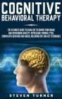 Cognitive Behavioral Therapy: The Ultimate Guide to Using CBT to Rewire Your Brain and Overcoming Anxiety, Depression, Phobias, PTSD, Compulsive Beh Cover Image