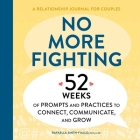 No More Fighting: A Relationship Journal for Couples: 52 Weeks of Prompts and Practices to Connect, Communicate, and Grow By Rafaella Smith-Fiallo Cover Image