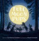 Full Moon Pups By Liz Garton Scanlon, Chuck Groenink (Illustrator) Cover Image