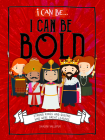 I Can Be Bold: Strong Kings and Queens Who Were Great Leaders By Shalini Vallepur Cover Image