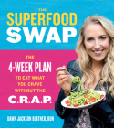 The Superfood Swap: The 4-Week Plan to Eat What You Crave Without the C.R.A.P. By Dawn Jackson Blatner Cover Image