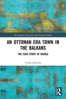 An Ottoman Era Town in the Balkans: The Case Study of Kavala (Birmingham Byzantine and Ottoman Studies) By Velika Ivkovska Cover Image