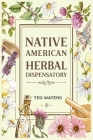 Native American Herbal Dispensatory: The Guide to Producing Medication for Common Disorders and Radiant Health (2022 for Beginners) By Ted Waters Cover Image