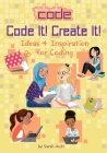Code It! Create It!: Ideas & Inspiration for Coding (Girls Who Code) By Sarah Hutt, Brenna Vaughan (Illustrator) Cover Image