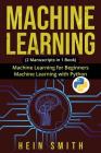 Machine Learning: 2 Manuscripts in 1 Book: Machine Learning For Beginners & Machine Learning With Python By Hein Smith Cover Image