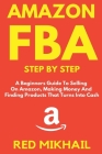 Amazon FBA Step by Step: A Beginners Guide to Selling On Amazon, Making Money and Finding Products That Turns into Cash Cover Image