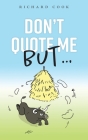 Don't Quote Me But... By Richard Cook Cover Image