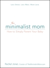 The Minimalist Mom: How to Simply Parent Your Baby By Rachel Jonat Cover Image