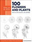 Draw Like an Artist: 100 Flowers and Plants: Step-by-Step Realistic Line Drawing * A Sourcebook for Aspiring Artists and Designers Cover Image