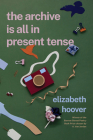 The Archive Is All in Present Tense By Elizabeth Hoover Cover Image