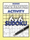 Beginner Maximum Activity 6x6 Sudoku: Sudoku Puzzle Book easy to hard for beginners, Sudoku 6x6 format, Over 1000 Sudoku puzzles Cover Image
