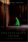 Politicizing Islam: The Islamic Revival in France and India (Religion and Global Politics) By Z. Fareen Parvez Cover Image