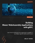Building Blazor WebAssembly Applications with gRPC: Learn how to implement source generators and gRPC in your Blazor apps for better performance By Václav Pekárek Cover Image