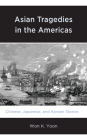 Asian Tragedies in the Americas: Chinese, Japanese, and Korean Stories By Won K. Yoon Cover Image