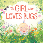 The Girl Who Loves Bugs By Lily Murray, Jenny Løvlie (Illustrator) Cover Image
