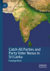 Catch-All Parties and Party-Voter Nexus in Sri Lanka (Politics of South Asia) By Pradeep Peiris Cover Image