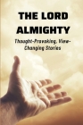 The Lord Almighty: Thought-Provoking, View-Changing Stories: Encounters With God Stories By Mable Work Cover Image