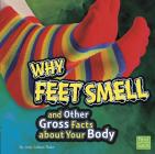 Why Feet Smell and Other Gross Facts about Your Body (Gross Me Out) By Michael Bentley (Consultant), Jody S. Rake Cover Image
