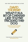 Wrap It In A Bit of Cheese Like You're Tricking The Dog: The fifth collection of essays and emails by New York Times Best Selling author, David Thorne Cover Image