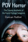 Pov Horror: The Trauma Aesthetic of the Found Footage Subgenre By Duncan Hubber Cover Image