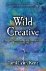 Wild Creative: Igniting Your Passion and Potential in Work, Home, and Life By Tami Lynn Kent Cover Image