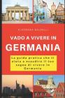 Vado a vivere in Germania: La guida pratica che ti aiuta a esaudire il tuo sogno di vivere in Germania Cover Image