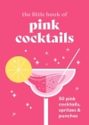 The Little Book of Pink Cocktails: 50 pink cocktails, spritzes and punches Cover Image