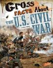 Gross Facts about the U.S. Civil War (Gross History) By Mira Vonne Cover Image