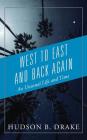 West to East and Back Again: An Unusual Life and Time By Hudson B. Drake Cover Image
