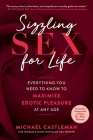 Sizzling Sex for Life: Everything You Need to Know to Maximize Erotic Pleasure at Any Age By Michael Castleman, Patti Britton (Foreword by) Cover Image