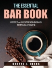 The Essential Bar Book: Coffee and Espresso Drinks to Make at Home Cover Image