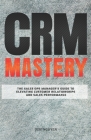 CRM Mastery: The Sales Ops Manager's Guide to Elevating Customer Relationships and Sales Performance Cover Image