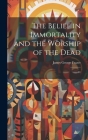 The Belief in Immortality and the Worship of the Dead: 01 By James George Frazer Cover Image