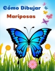 Cómo Dibujar Mariposas: Las Páginas Más Bonitas Para Colorear Mariposas l Libro De Actividades Para Niños Y Principiantes Cover Image