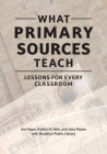 What Primary Sources Teach: Lessons for Every Classroom By Jen Hoyer, Kaitlin H. Holt, Julia Pelaez Cover Image