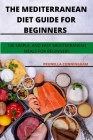 The Mediterranean Diet Guide for Beginners By Prunella Cunningham Cover Image