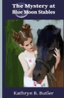 The Mystery at Blue Moon Stables: Sidney Sinclair Adventure #1 By Kathryn B. Butler Cover Image