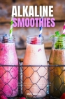 Alkaline Smoothies: A Beginner's Guide for Women on Managing Weight Loss and Increasing Energy Through Alkaline Smoothies, With Curated Re By Mary Golanna Cover Image